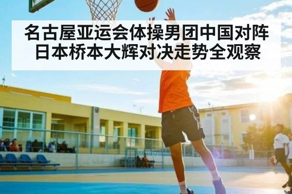 名古屋亚运会体操男团中国对阵日本桥本大辉对决走势全观察 | kaiyun